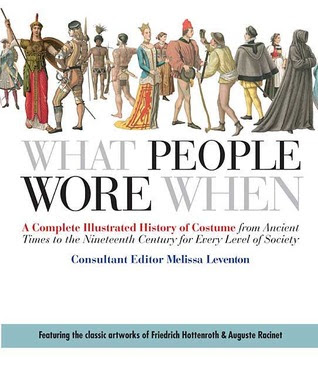 What People Wore When: A Complete Illustrated History of Costume from Ancient Times to the Nineteenth Century for Every Level of Society PDF