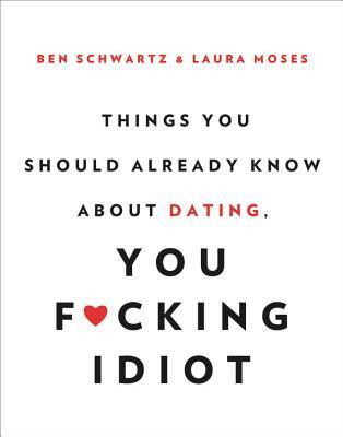 Things You Should Already Know About Dating, You F*cking Idiot PDF