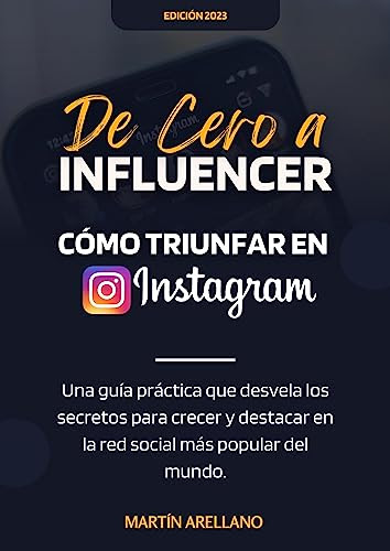 De Cero a Influencer: Cómo Triunfar en Instagram: Guía de Marketing con secretos, técnicas y estrategias para convertirte en un Influencer de Instagram (Spanish Edition)