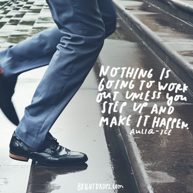 “Nothing is going to work out unless you step up and make it happen.” – Auliq Ice