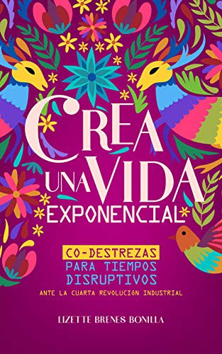 Crea una vida extraordinaria: Ante la cuarta revolución industrial. Co-destrezas para tiempos disruptivos