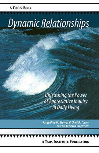 Dynamic Relationships: Unleashing the Power of Appreciative Inquiry in Daily Living (Focus Book)