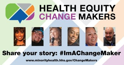Health Equity Change Makers. Faces of six people profiled. #ImAChangeMaker www.minorityhealth.hhs.gov/ChangeMaker