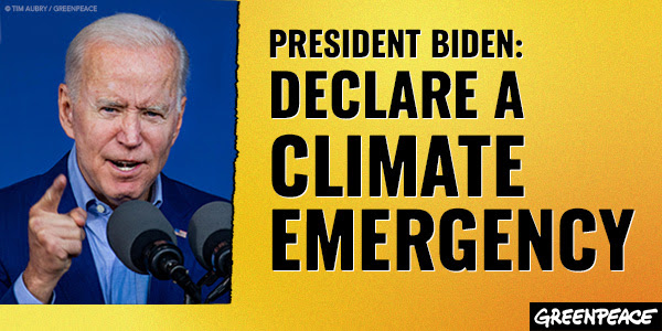 Take Action! President Biden: Declare a climate emergency!