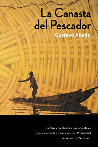 La Canasta del Pescador: Hábitos y Habilidades para alcanzar la excelencia como Profesional en Redes de Mercadeo. (Spanish Edition)