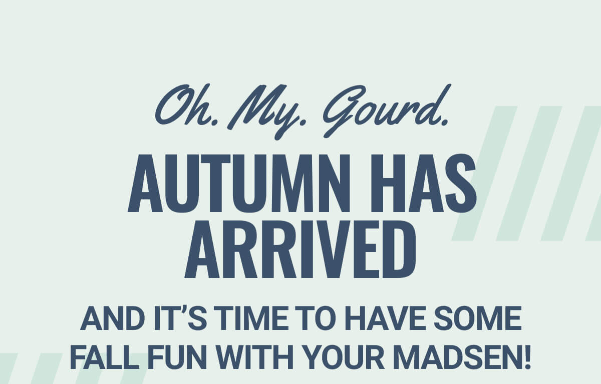 It's time to have some fall fun with your Madsen!