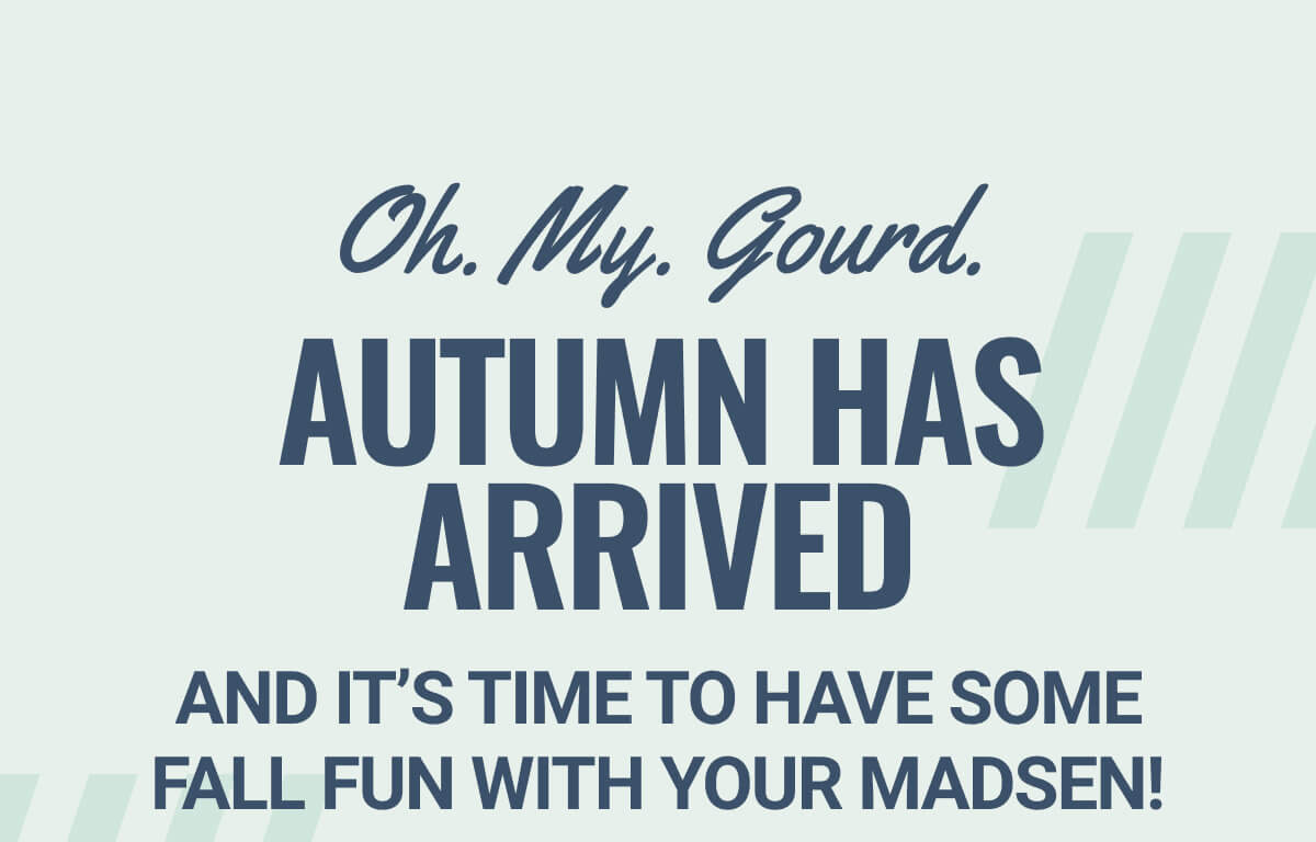 It's time to have some fall fun with your Madsen!