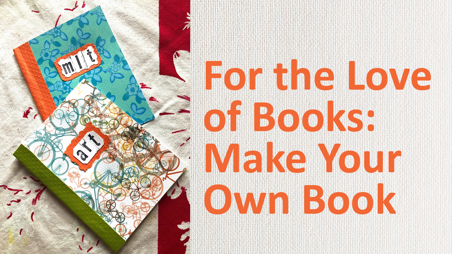 A white background with two handmade books on the left. Orange text reads For the Love of Books: Make Your Own Book 