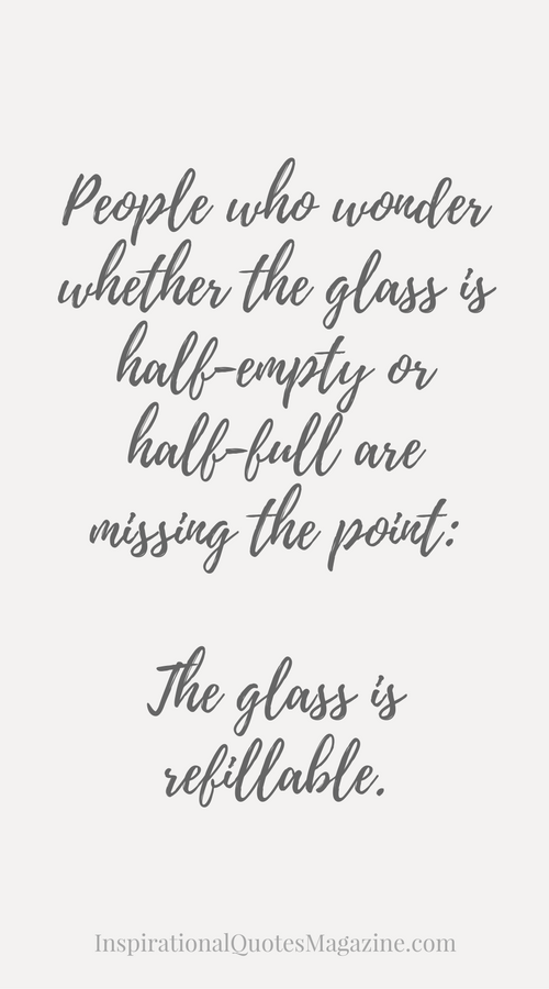 Image result for Ask is MY glass as half empty or half full.