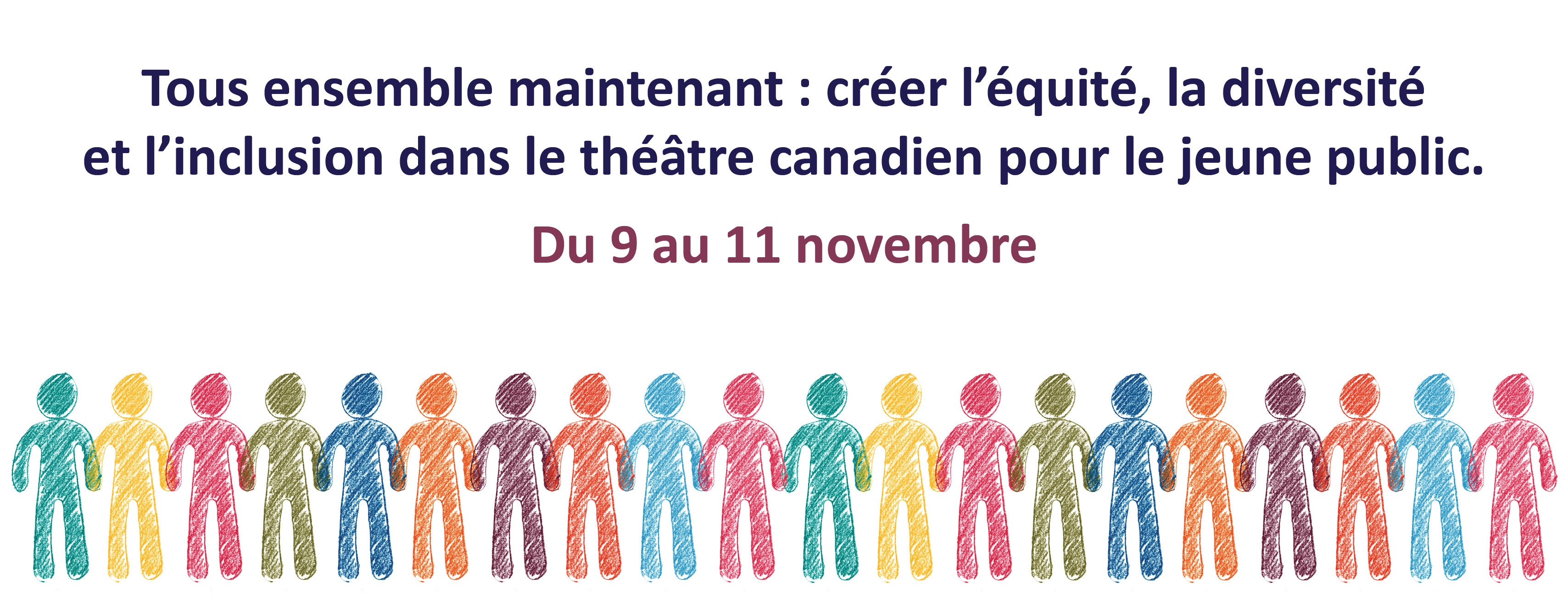 Tous ensemble maintenant : créer l’équité, la diversité et l’inclusion dans le théâtre canadien pour le jeune public. Du 9 au 11 novembre 