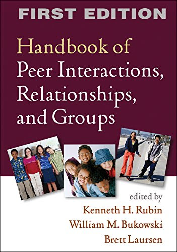 Handbook of Peer Interactions, Relationships, and Groups, First Edition (Social, Emotional, and Personality Development in Context)