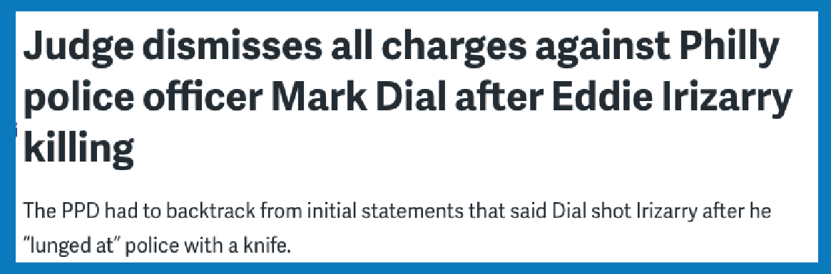  Twitter Email Judge dismisses all charges against Philly police officer Mark Dial after Eddie Irizarry killing The PPD had to backtrack from initial statements that said Dial shot Irizarry after he “lunged at” police with a knife.