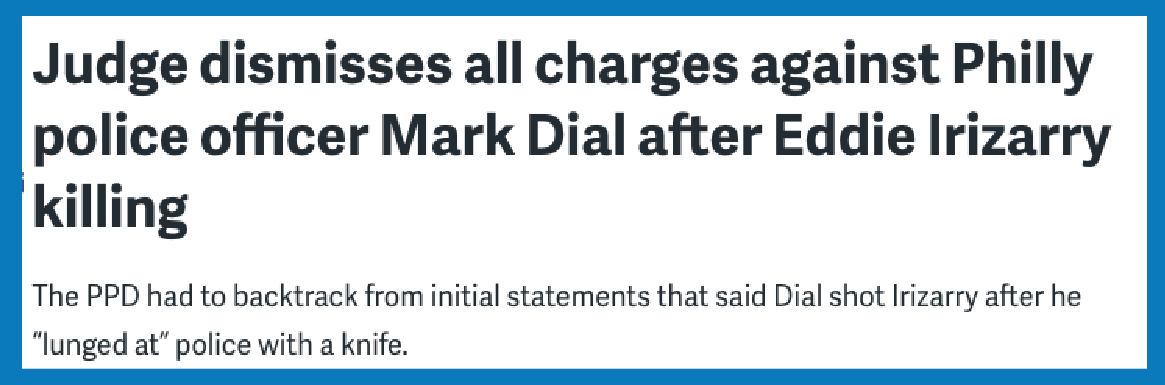 Twitter Email Judge dismisses all charges against Philly police officer Mark Dial after Eddie Irizarry killing The PPD had to backtrack from initial statements that said Dial shot Irizarry after he “lunged at” police with a knife.