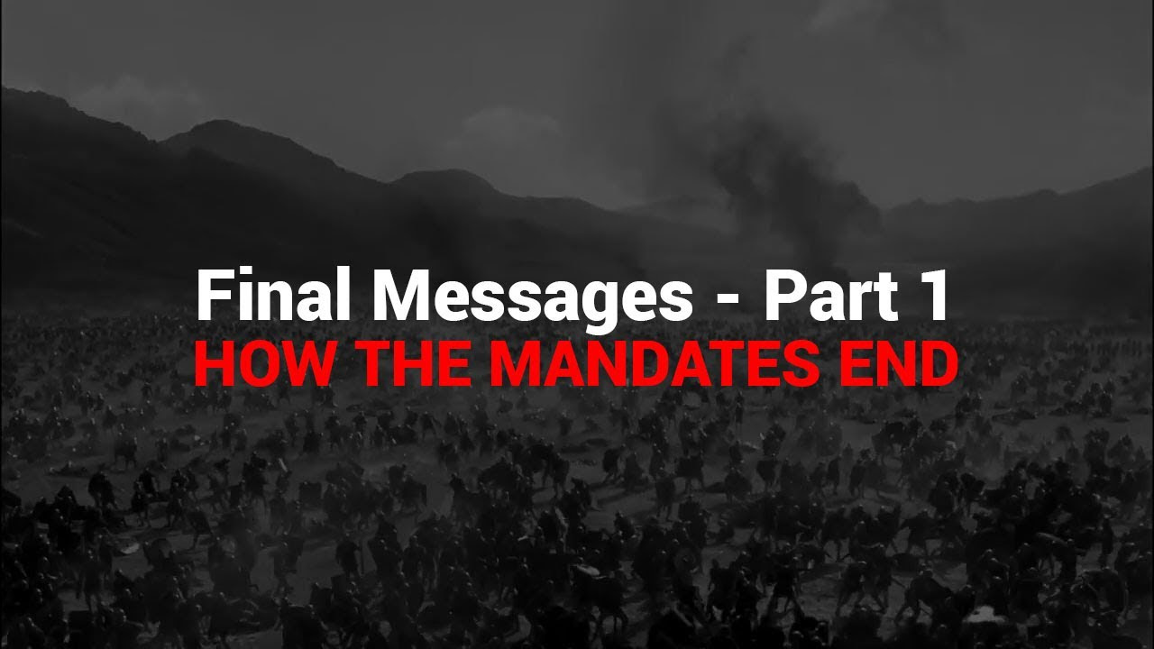 Final Messages – Part 1 – How the Mandates End 9MlJ5FpjAr