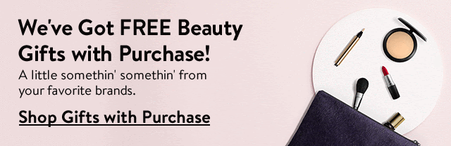 We've got free beauty gifts with purchase.