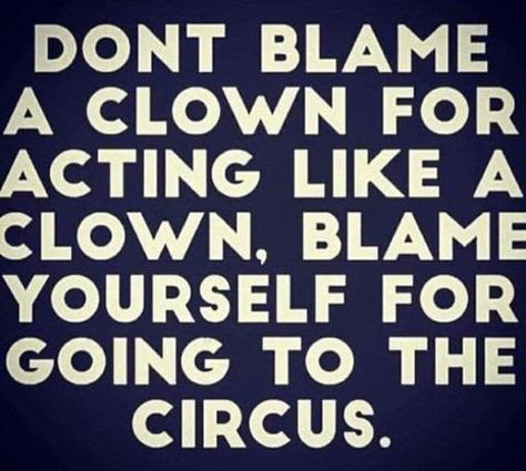I love life quotes: DONT BLAME A CLOWN FOR ACTING LIKE A CLOWN