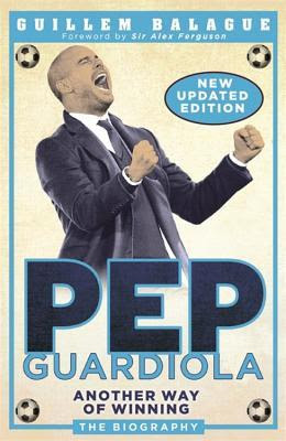 pdf download Pep Guardiola: Another Way of Winning: The Biography