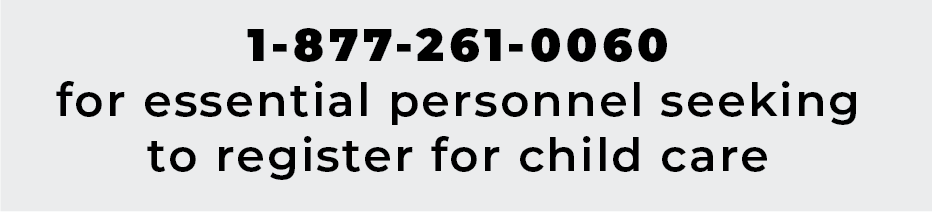 call 1-877-261-0060 for essential personnel seeking to register for child care