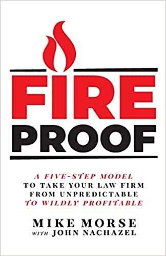Fireproof: A Five-Step Model to Take Your Law Firm from Unpredictable to Wildly Profitable PDF