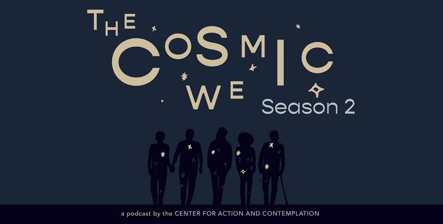 The Cosmic We: Season 2 — a podcast by the Center for Action and Contemplation