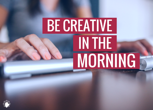 Do Your Creative Work in the Morning