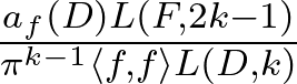 \frac{a_f(D)L(F,2k-1)}{\pi^{k-1}\langle f,f\rangle L(D,k)}