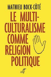 Le multiculturalisme comme religion politique de Mathieu Bock-Côté, Éditions du Cerf, 2016, 367 p., 24 €