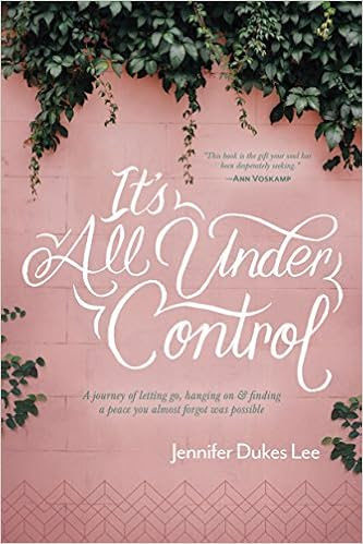 EBOOK It's All Under Control: A Journey of Letting Go, Hanging On, and Finding a Peace You Almost Forgot Was Possible