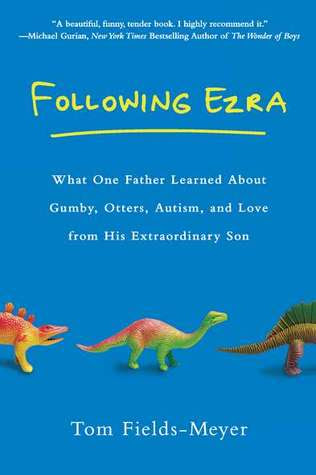 Following Ezra: What One Father Learned About Gumby, Otters, Autism, and Love From His Extraordinary Son EPUB
