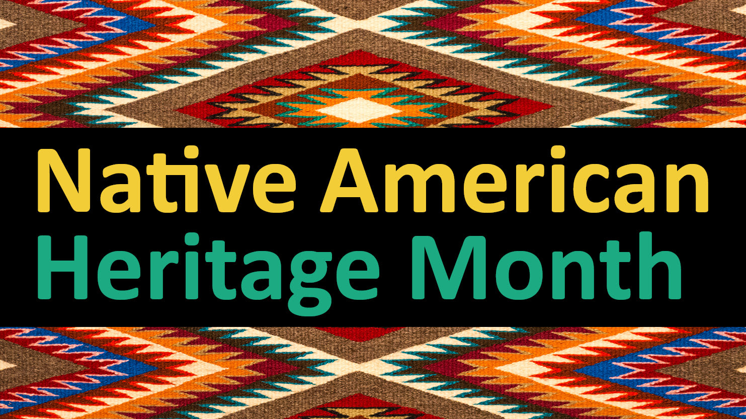 A multicolored woven pattern background with yellow and green text that reads Native American Heritage Month 