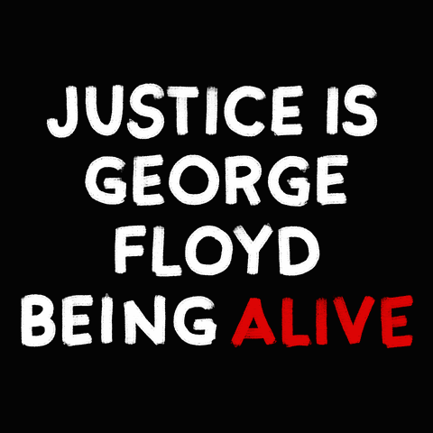 Justice is George Floyd being alive.