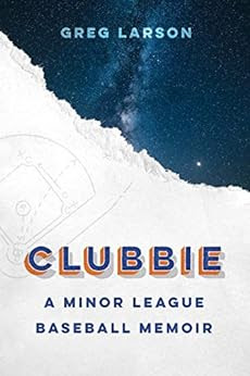 Clubbie: A Minor League Baseball Memoir by [Greg Larson]