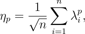\eta_p= \frac{1}{\sqrt{n}} \sum_{i=1}^{n} \lambda_i^p,