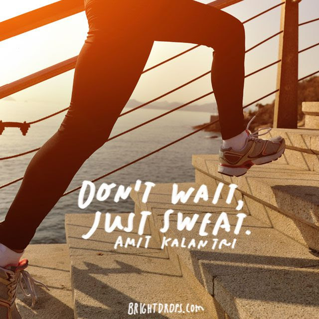 “Don’t wait, just sweat.” – Amit Kalantri